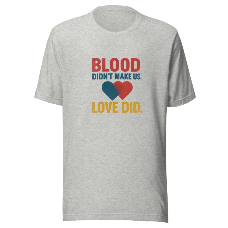 BLOOD DIDN'T MAKE US LOVE DID T-Shirt