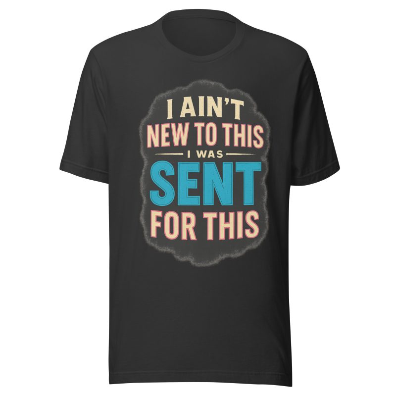 I AINT NEW TO THIS I WAS SENT FOR THIS T-shirt