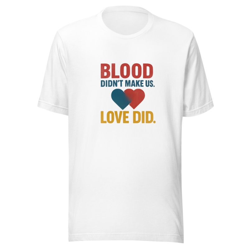 BLOOD DIDN'T MAKE US LOVE DID T-Shirt