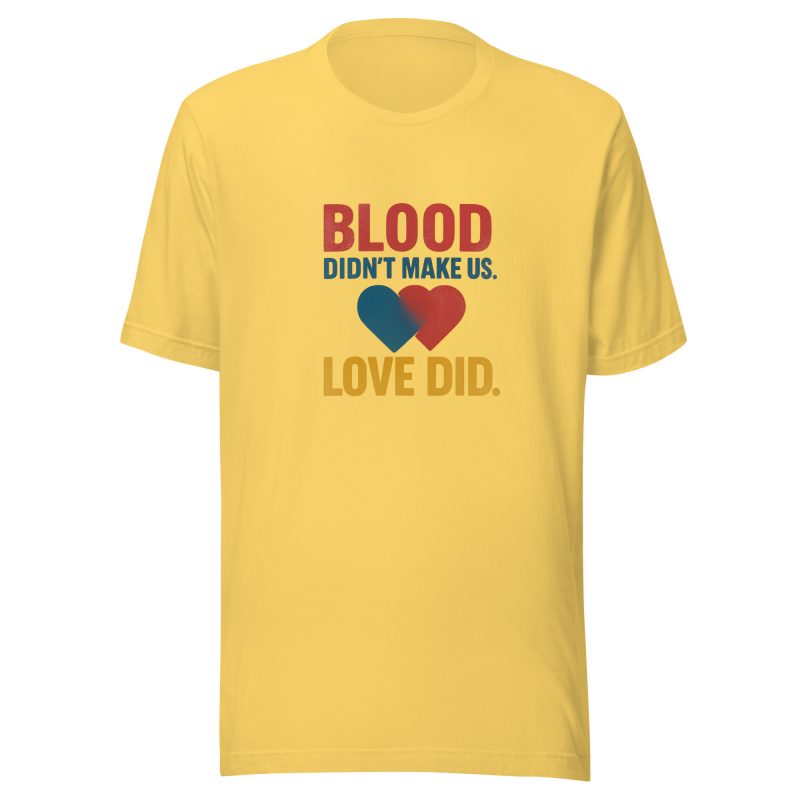 BLOOD DIDN'T MAKE US LOVE DID T-Shirt